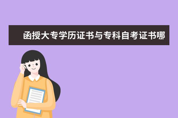 函授大专学历证书与专科自考证书哪个含金量高