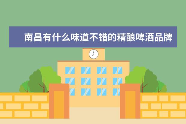 南昌有什么味道不错的精酿啤酒品牌？