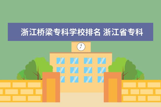 浙江桥梁专科学校排名 浙江省专科学校排名