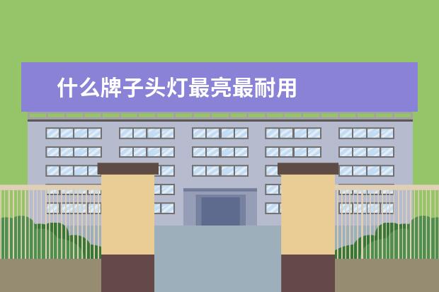 什么牌子头灯最亮最耐用