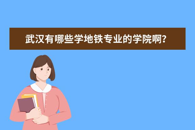武汉有哪些学地铁专业的学院啊？