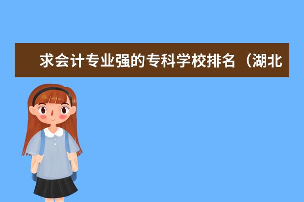 求会计专业强的专科学校排名（湖北专科院校的排名）