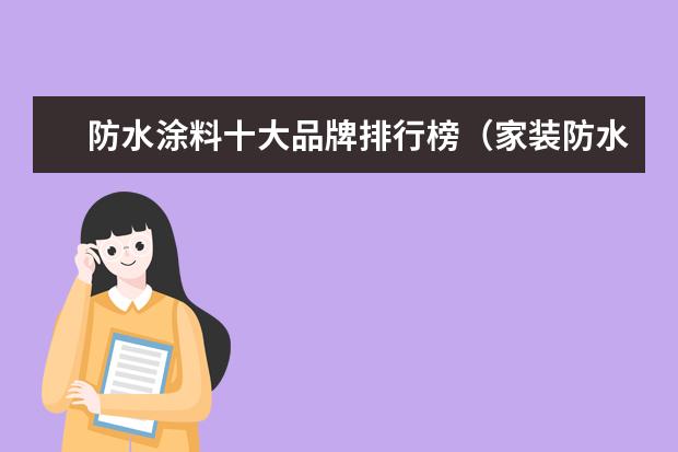 防水涂料十大品牌排行榜（家装防水材料十大品牌）