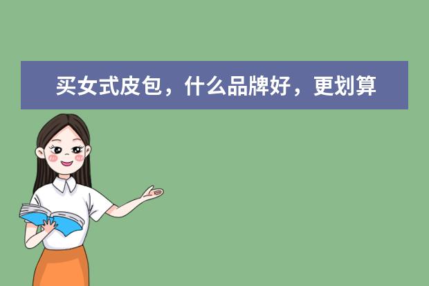 买女式皮包，什么品牌好，更划算