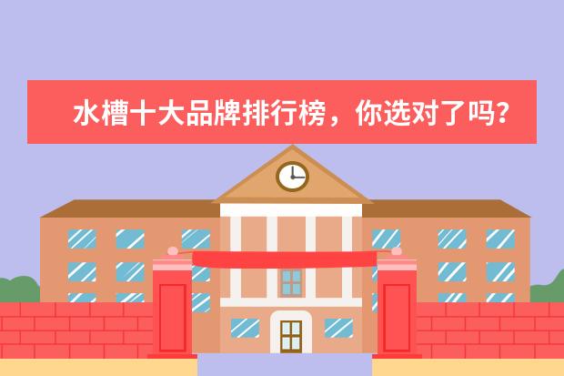 水槽十大品牌排行榜，你选对了吗？