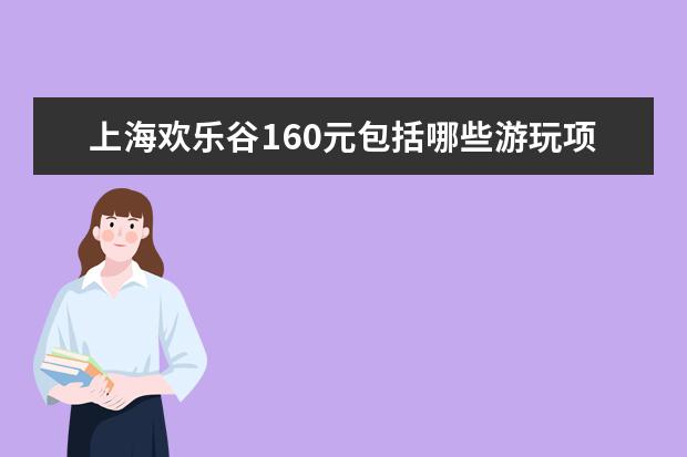 上海欢乐谷160元包括哪些游玩项目(须要非常确定有答案)?另外,从嘉定区安亭镇出发怎么坐车?