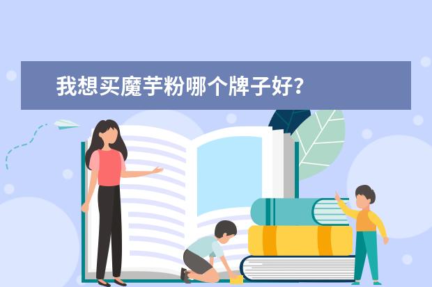 我想买魔芋粉哪个牌子好？
