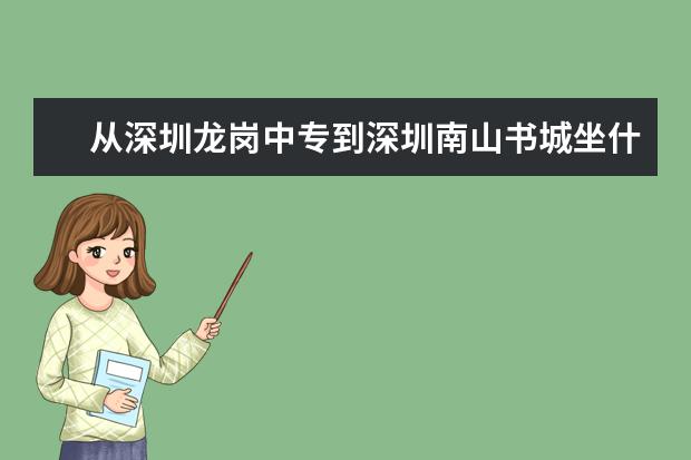 从深圳龙岗中专到深圳南山书城坐什么公交方便