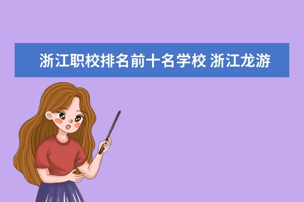浙江职校排名前十名学校 浙江龙游有哪几个职校