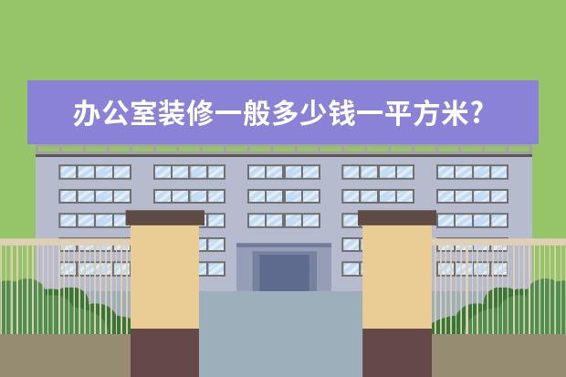办公室装修一般多少钱一平方米?