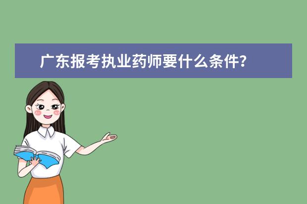 广东报考执业药师要什么条件？