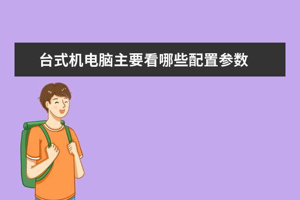 台式机电脑主要看哪些配置参数