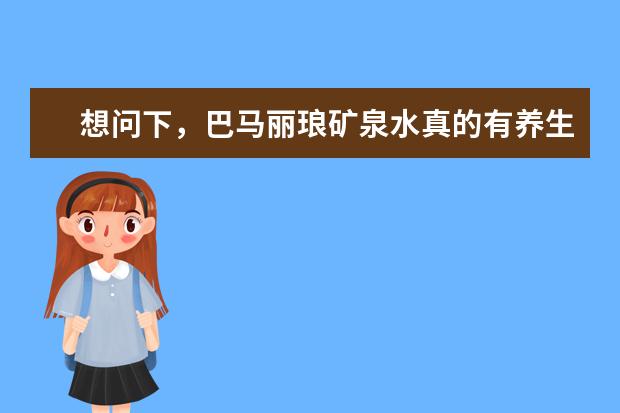 想问下，巴马丽琅矿泉水真的有养生的作用吗？