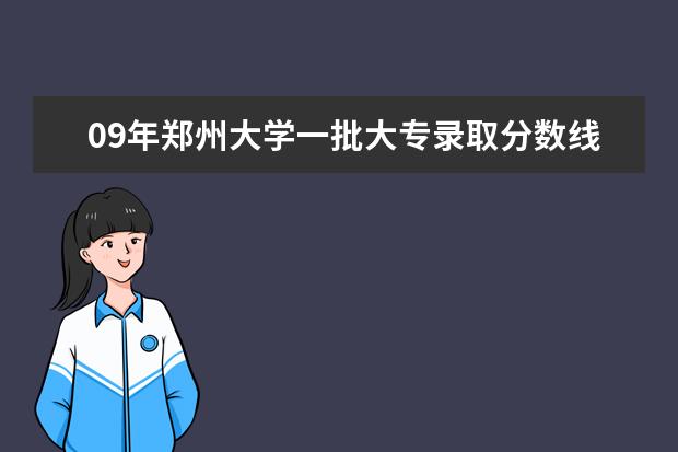 09年郑州大学一批大专录取分数线是多少