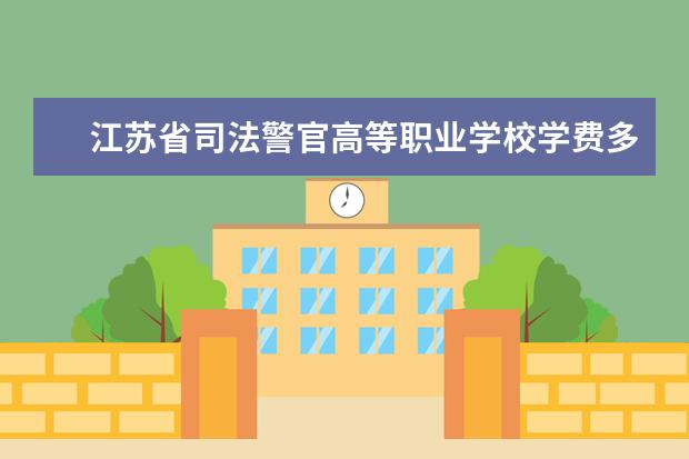 江苏省司法警官高等职业学校学费多少