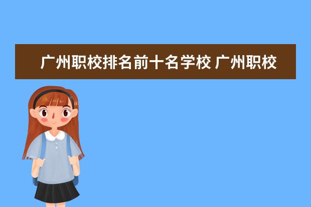 广州职校排名前十名学校 广州职校前十名学校排行
