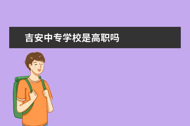 吉安中专学校是高职吗