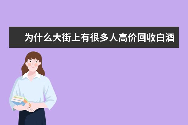 为什么大街上有很多人高价回收白酒，有什么用？