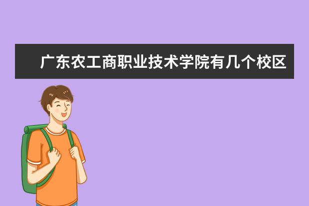 广东农工商职业技术学院有几个校区,哪个校区最好及各校区介绍