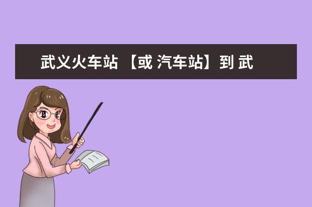 武义火车站 【或 汽车站】到 武义职校 怎么走？ 武义职校附近有酒店吗？