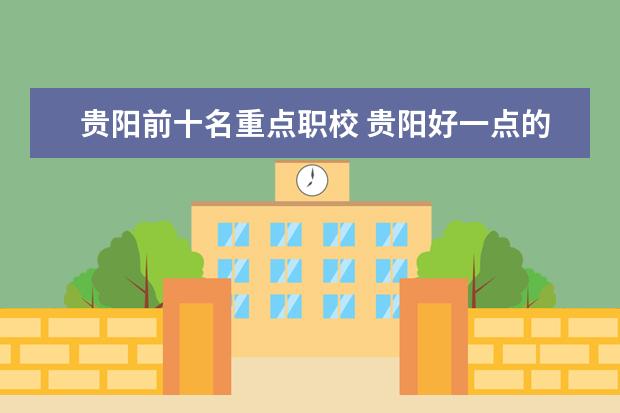 贵阳前十名重点职校 贵阳好一点的中职学校