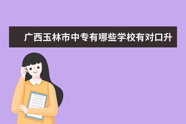 广西玉林市中专有哪些学校有对口升学