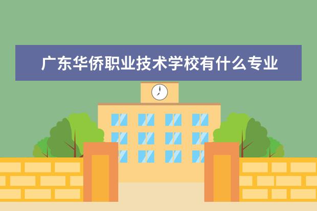 广东华侨职业技术学校有什么专业