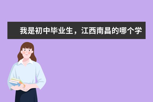 我是初中毕业生，江西南昌的哪个学校建筑专业好?