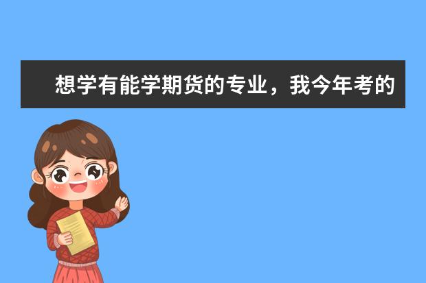 想学有能学期货的专业，我今年考的高考，想请问下有什么这方面的专业和学校？谢谢！