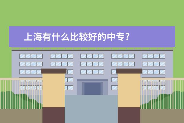上海有什么比较好的中专?