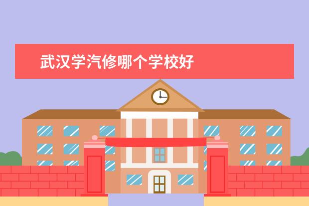 武汉学汽修哪个学校好