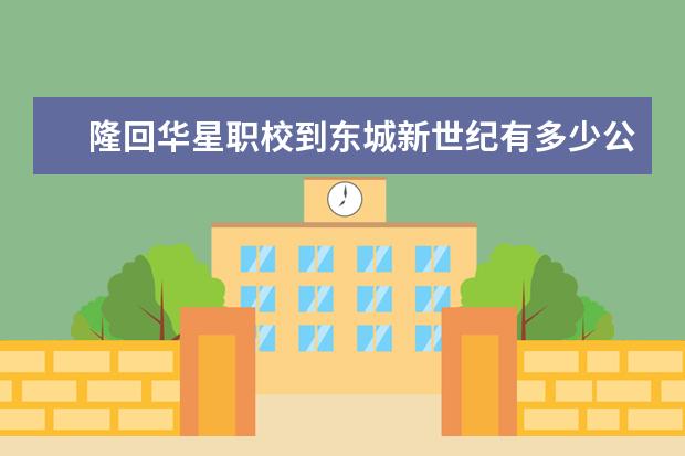 隆回华星职校到东城新世纪有多少公里