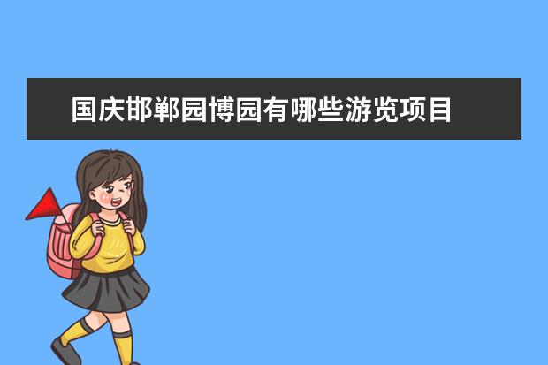 国庆邯郸园博园有哪些游览项目