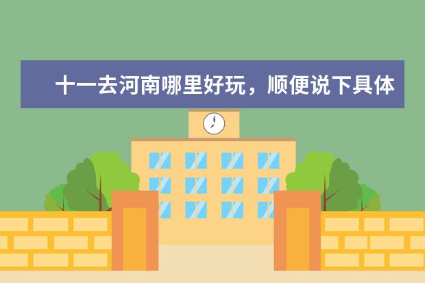 十一去河南哪里好玩，顺便说下具体情况