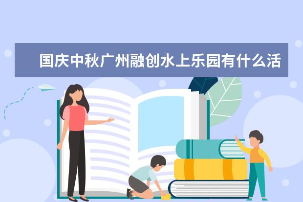 国庆中秋广州融创水上乐园有什么活动吗
