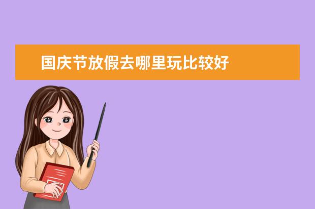 国庆节放假去哪里玩比较好