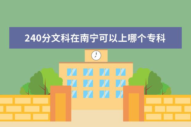 240分文科在南宁可以上哪个专科院校