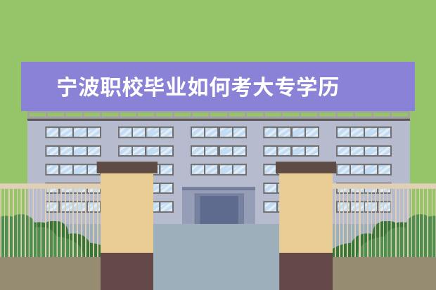 宁波职校毕业如何考大专学历