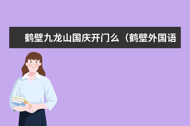 鹤壁九龙山国庆开门么（鹤壁外国语初中初三国庆节放假几天）