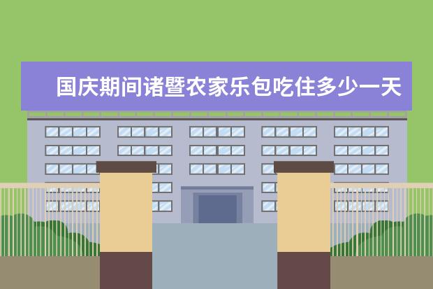 国庆期间诸暨农家乐包吃住多少一天