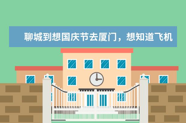 聊城到想国庆节去厦门，想知道飞机票多少钱厦门飞机票多少钱