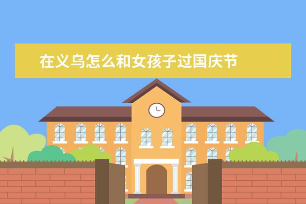 在义乌怎么和女孩子过国庆节
