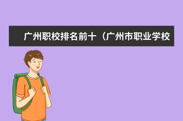 广州职校排名前十（广州市职业学校排行榜 前十名）