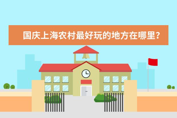 国庆上海农村最好玩的地方在哪里？