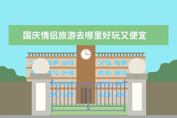 国庆情侣旅游去哪里好玩又便宜