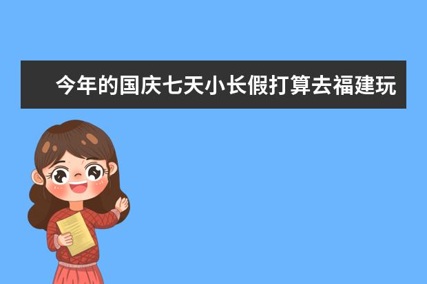 今年的国庆七天小长假打算去福建玩，大家有推荐的福建景点吗？