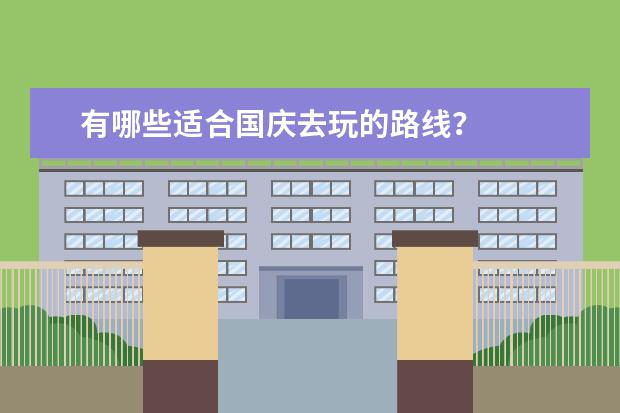有哪些适合国庆去玩的路线？