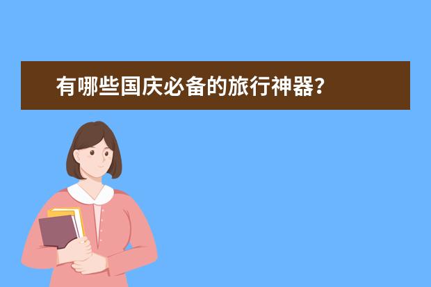 有哪些国庆必备的旅行神器？