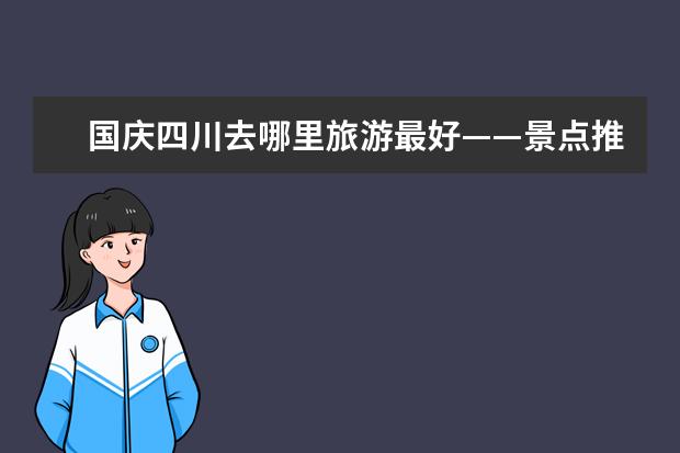 国庆四川去哪里旅游最好——景点推荐和门票价格