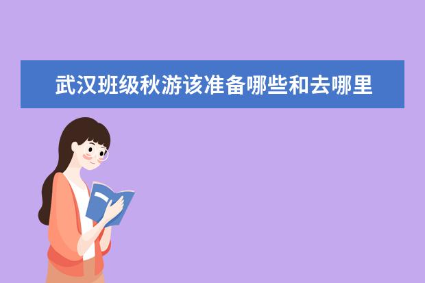 武汉班级秋游该准备哪些和去哪里